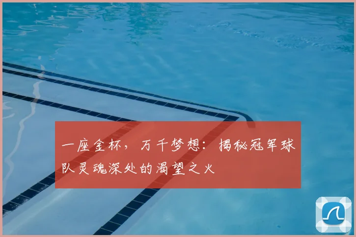 一座金杯，万千梦想：揭秘冠军球队灵魂深处的渴望之火