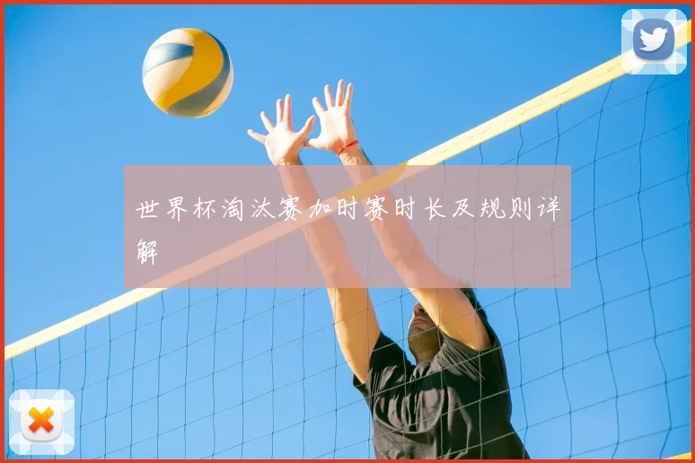 世界杯淘汰赛加时赛时长及规则详解