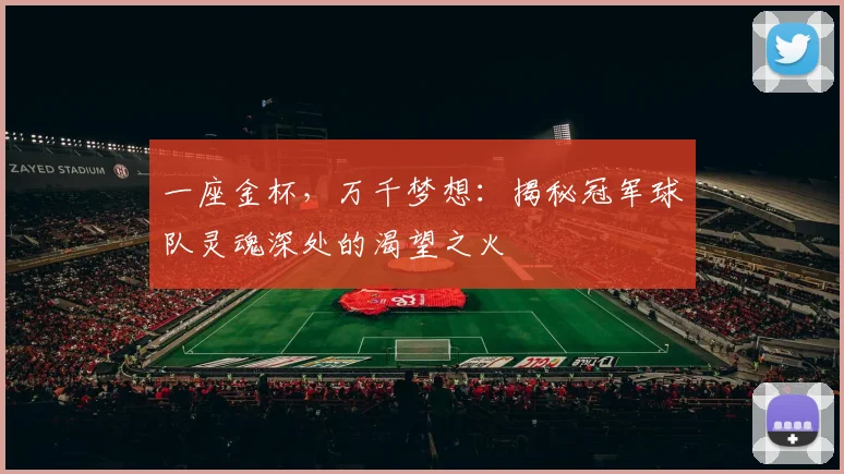 一座金杯，万千梦想：揭秘冠军球队灵魂深处的渴望之火