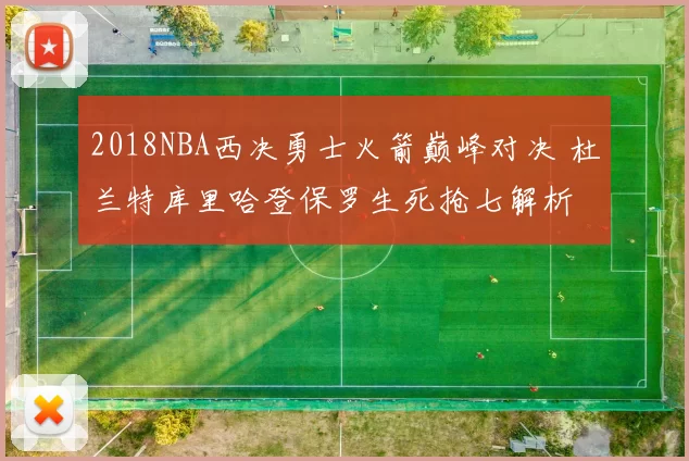 2018NBA西决勇士火箭巅峰对决 杜兰特库里哈登保罗生死抢七解析