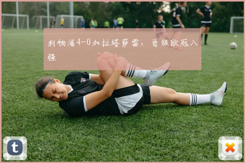 利物浦4-0加拉塔萨雷，晋级欧冠八强