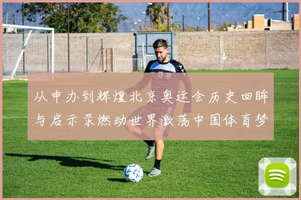 从申办到辉煌北京奥运会历史回眸与启示录燃动世界激荡中国体育梦